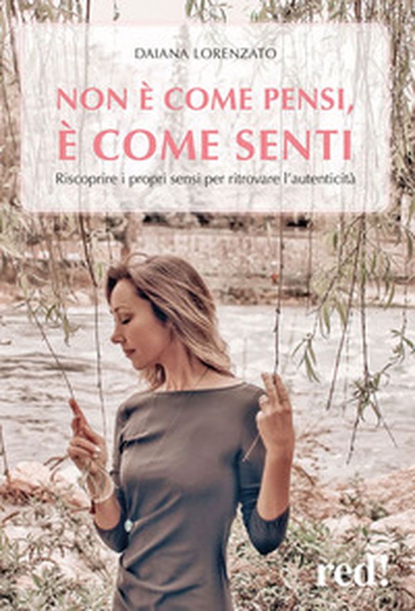 Non è come pensi, è come senti. Riscoprire i propri sensi per ritrovare l'autenticità - Librerie.coop Non è come pensi, è come senti. Riscoprire i propri sensi per ritrovare l'autenticità - Librerie.coop
