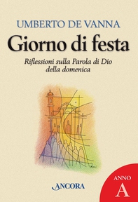 Giorno di festa. Riflessioni sulla Parola di Dio della domenica. Anno A - Librerie.coop