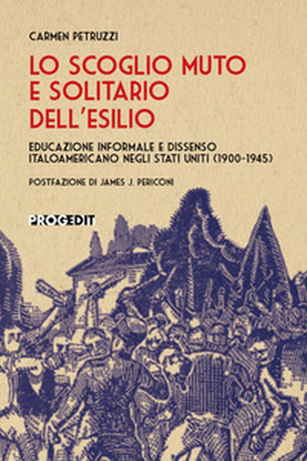 Lo scoglio muto e solitario dell'esilio. Educazione informale e dissenso italoamericano negli Stati Uniti (1900-1945) - Librerie.coop