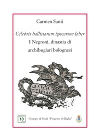 Celebris ballistarum ignearum faber. I Negroni, dinastia di archibugiari bolognesi - Librerie.coop Celebris ballistarum ignearum faber. I Negroni, dinastia di archibugiari bolognesi - Librerie.coop