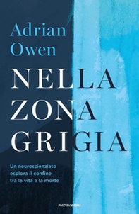 Nella zona grigia. Un neuroscienziato esplora il confine tra la vita e la morte - Librerie.coop