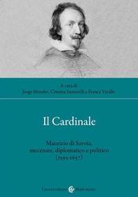 Il cardinale. Maurizio di Savoia, mecenate, diplomatico e politico (1593-1657) - Librerie.coop