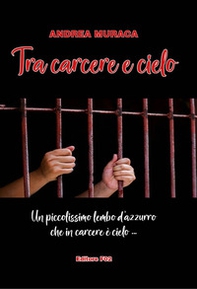 Tra carcere e cielo. Un piccolissimo lembo d'azzurro che in carcere è cielo... - Librerie.coop