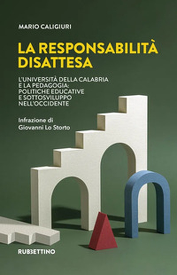 La responsabilità disattesa. L'Università della Calabria e la pedagogia: politiche educative e sottosviluppo nell'Occidente - Librerie.coop La responsabilità disattesa. L'Università della Calabria e la pedagogia: politiche educative e sottosviluppo nell'Occidente - Librerie.coop