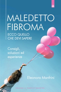 Maledetto fibroma. Ecco quello che devi sapere. Consigli, soluzioni ed esperienze - Librerie.coop Maledetto fibroma. Ecco quello che devi sapere. Consigli, soluzioni ed esperienze - Librerie.coop