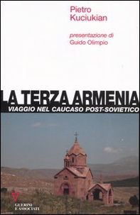 La terza Armenia. Viaggio nel Caucaso post-sovietico - Librerie.coop