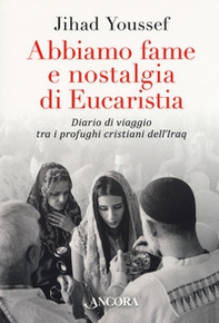 Abbiamo fame e nostalgia di eucaristia. Diario di viaggio tra i profughi cristiani dell'Iraq - Librerie.coop