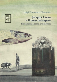 Jacques Lacan e il buco del sapere. Psicoanalisi, scienza, ermeneutica - Librerie.coop