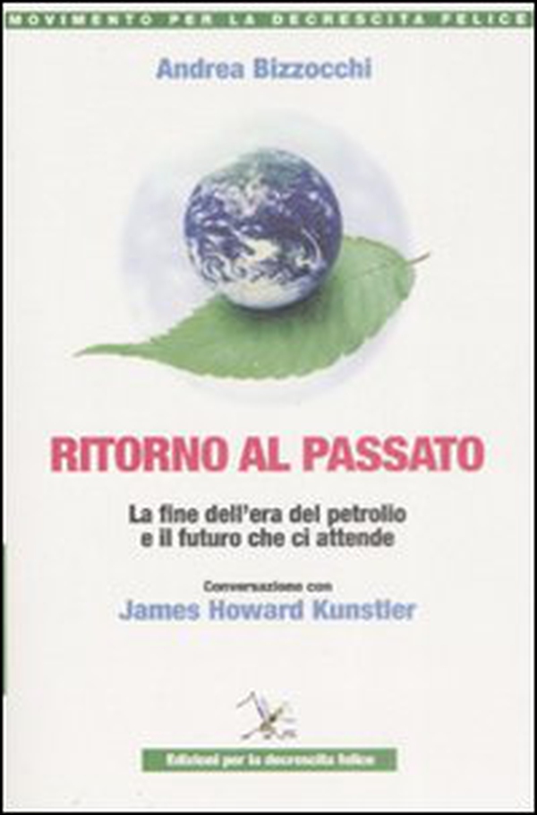 Ritorno al passato. La fine dell'era del petrolio e il futuro che ci attende. Conversazione con James Howard Kunstler - Librerie.coop Ritorno al passato. La fine dell'era del petrolio e il futuro che ci attende. Conversazione con James Howard Kunstler - Librerie.coop