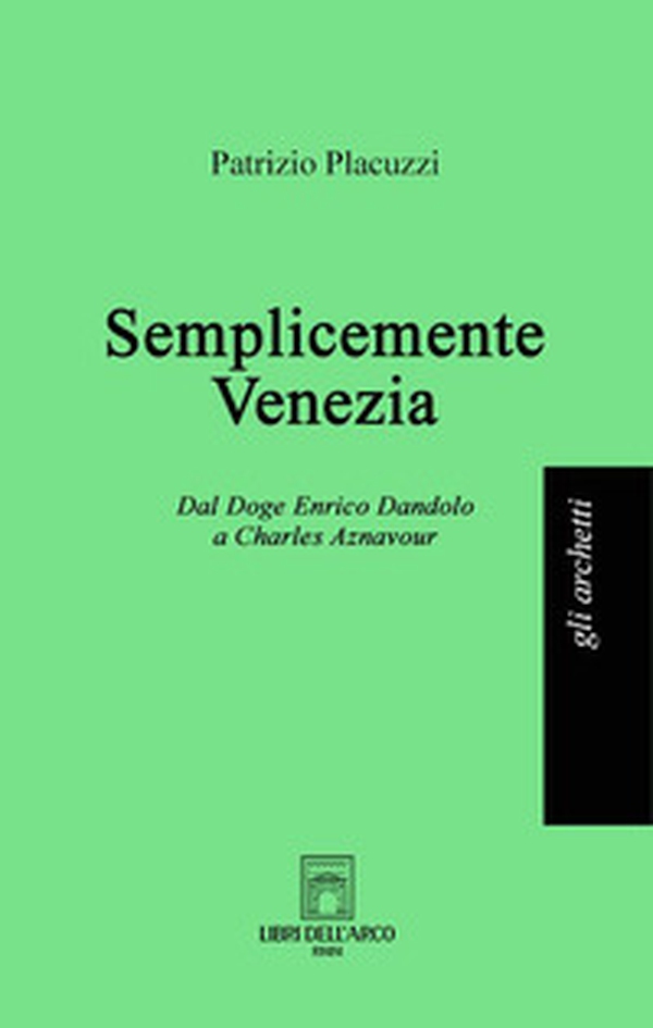 Semplicemente Venezia. Dal Doge Enrico Dandolo a Charles Aznavour - Librerie.coop Semplicemente Venezia. Dal Doge Enrico Dandolo a Charles Aznavour - Librerie.coop