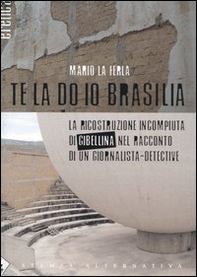 Te la do io Brasilia. La ricostruzione incompiuta di Gibellina nel racconto di un giornalista-detective - Librerie.coop