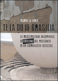 Te la do io Brasilia. La ricostruzione incompiuta di Gibellina nel racconto di un giornalista-detective - Librerie.coop Te la do io Brasilia. La ricostruzione incompiuta di Gibellina nel racconto di un giornalista-detective - Librerie.coop