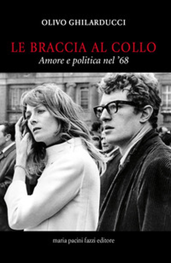 Le braccia al collo. Amore e politica nel '68 - Librerie.coop Le braccia al collo. Amore e politica nel '68 - Librerie.coop