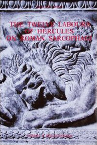 The twelve labours of Hercules on Roman sarcophagi - Librerie.coop