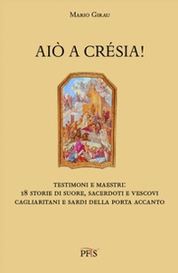 Aiò a crésia! Testimoni e maestri: 18 storie di suore, sacerdoti e vescovi cagliaritani e sardi della porta accanto - Librerie.coop