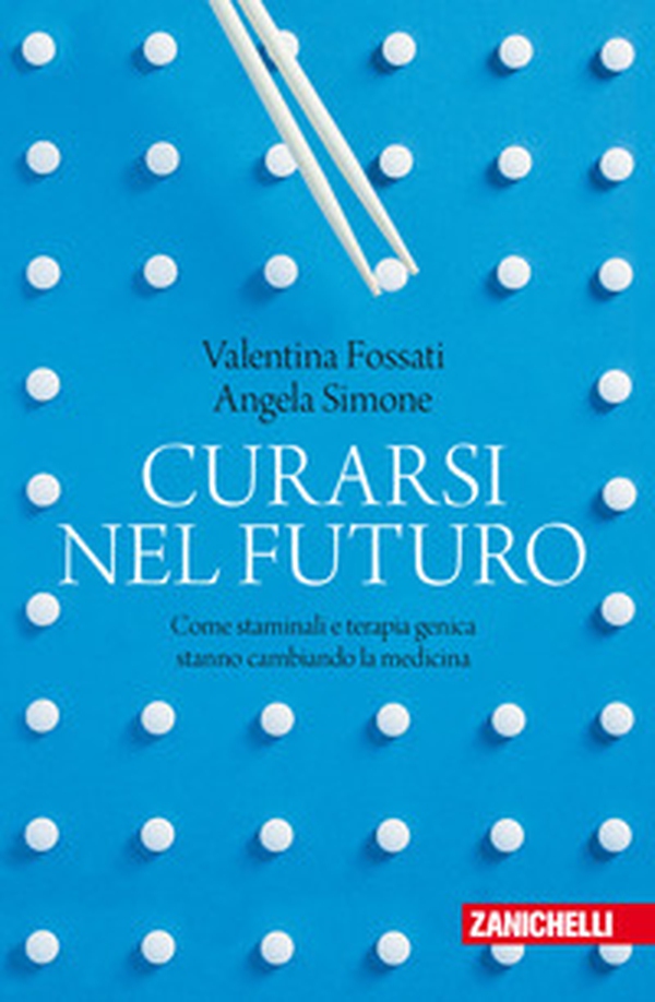 Curarsi nel futuro. Come staminali e terapia genica stanno cambiando la medicina - Librerie.coop Curarsi nel futuro. Come staminali e terapia genica stanno cambiando la medicina - Librerie.coop