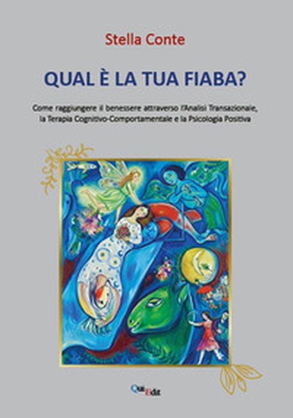 Qual è la tua fiaba? Come raggiungere il benessere attreverso l'analisi transazionale, terapia cognitivo-comportamentale, psicologia positiva - Librerie.coop