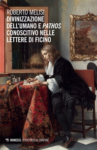Divinizzazione dell’umano e pathos conoscitivo nelle lettere di Ficino - Librerie.coop