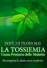 La tossiemia. La causa primaria delle malattie. Riconquista la salute senza medicine - Librerie.coop