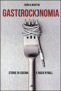 Gastrocknomia. Storie di cucina e rock'n'roll - Librerie.coop