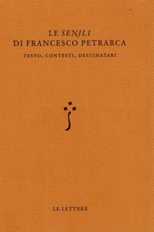 Le «Senili» di Francesco Petrarca. Testo, contesti, destinatari - Librerie.coop Le «Senili» di Francesco Petrarca. Testo, contesti, destinatari - Librerie.coop