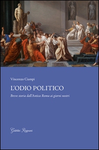L'odio politico. Breve storia dall'Antica Roma ai giorni nostri - Librerie.coop