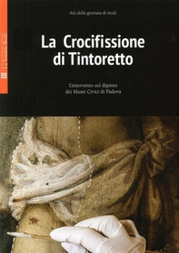 La crocifissione di Tintoretto. L'intervento sul dipinto dei Musei Civici di Padova - Librerie.coop