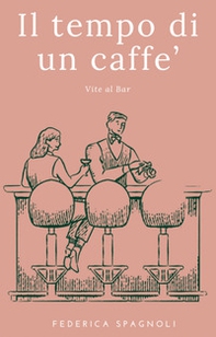 Il tempo di un caffè. Vite al bar - Librerie.coop