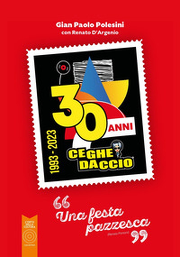 Ceghedaccio 30 anni. Una festa pazzesca - Librerie.coop Ceghedaccio 30 anni. Una festa pazzesca - Librerie.coop