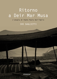 Ritorno a Deir Mar Musa. L'utopia di Padre Paolo Dall'Oglio - Librerie.coop