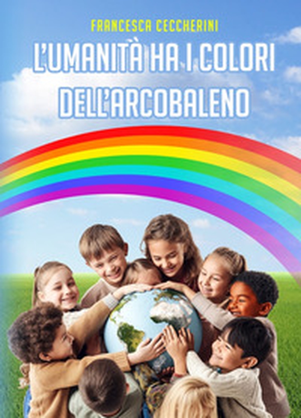 L'umanità ha i colori dell'arcobaleno - Librerie.coop L'umanità ha i colori dell'arcobaleno - Librerie.coop