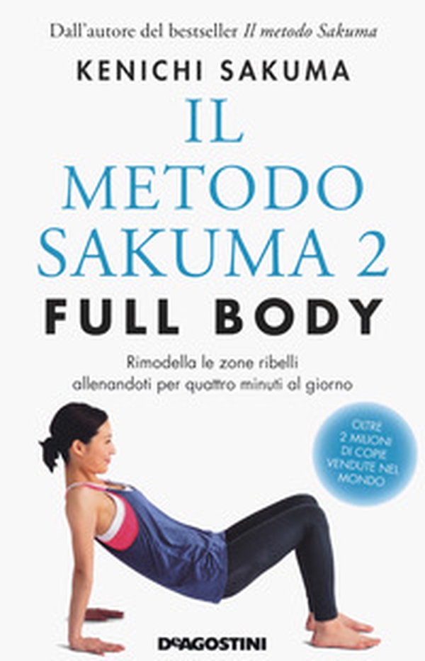 Il metodo Sakuma 2. Full body. Rimodella le zone ribelli allenandoti quattro minuti al giorno - Librerie.coop Il metodo Sakuma 2. Full body. Rimodella le zone ribelli allenandoti quattro minuti al giorno - Librerie.coop