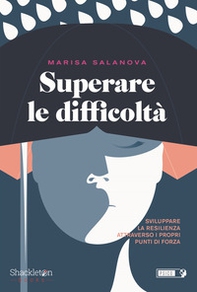 Superare le difficolta. Sviluppare la resilienza attraverso i propri punti di forza - Librerie.coop