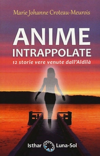 Anime intrappolate. 12 storie vere venute dall'Aldilà - Librerie.coop Anime intrappolate. 12 storie vere venute dall'Aldilà - Librerie.coop