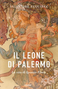 Il Leone di Palermo. La vita di Ignazio Florio - Librerie.coop