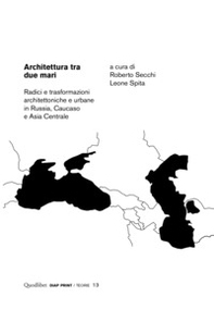 Architettura tra due mari. Radici e trasformazioni architettoniche e urbane in Russia, Caucaso e Asia centrale - Librerie.coop