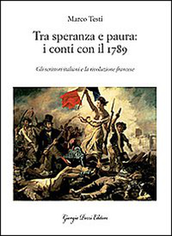 Tra speranza e paura: i conti con il 1789. Gli scrittori italiani e la rivoluzione francese - Librerie.coop Tra speranza e paura: i conti con il 1789. Gli scrittori italiani e la rivoluzione francese - Librerie.coop