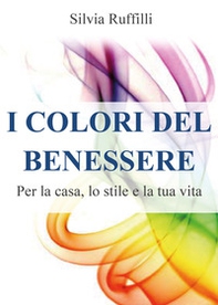 I colori del benessere. Per la casa, lo stile e la tua vita - Librerie.coop