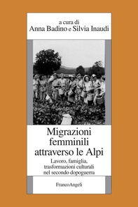 Migrazioni femminili attraverso le Alpi. Lavoro, famiglia, trasformazioni culturali nel secondo dopoguerra - Librerie.coop Migrazioni femminili attraverso le Alpi. Lavoro, famiglia, trasformazioni culturali nel secondo dopoguerra - Librerie.coop