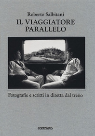 Il viaggiatore parallelo. Fotografie e scritti in diretta dal treno - Librerie.coop