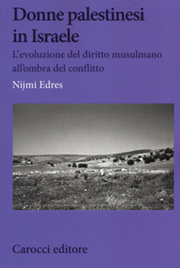 Donne palestinesi in Israele. L'evoluzione del diritto musulmano all'ombra del conflitto - Librerie.coop Donne palestinesi in Israele. L'evoluzione del diritto musulmano all'ombra del conflitto - Librerie.coop