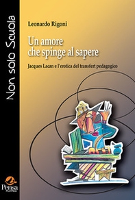 Un amore che spinge al sapere. Jacques Lacan e l'erotica del transfert pedagogico - Librerie.coop