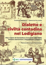 Dialetto e civiltà contadina nel Lodigiano. Vita e opere di Gianstefano Cremaschi (1853-1935) maestro elementare a Ospedaletto Lodigiano - Librerie.coop