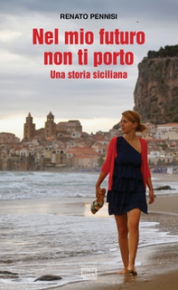 Nel mio futuro non ti porto. Una storia siciliana - Librerie.coop