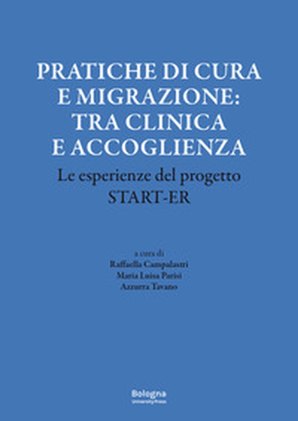 Pratiche di cura e migrazione: tra clinica e accoglienza. Le esperienze del progetto Start-er - Librerie.coop Pratiche di cura e migrazione: tra clinica e accoglienza. Le esperienze del progetto Start-er - Librerie.coop