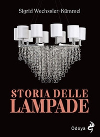Storia delle lampade. Candelabri, lampadari e appliques dall'antichità al XX secolo - Librerie.coop