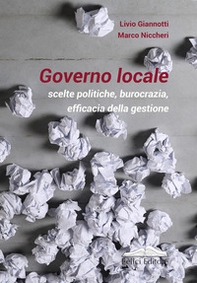 Governo locale. Scelte politiche, burocrazia, efficacia della gestione - Librerie.coop