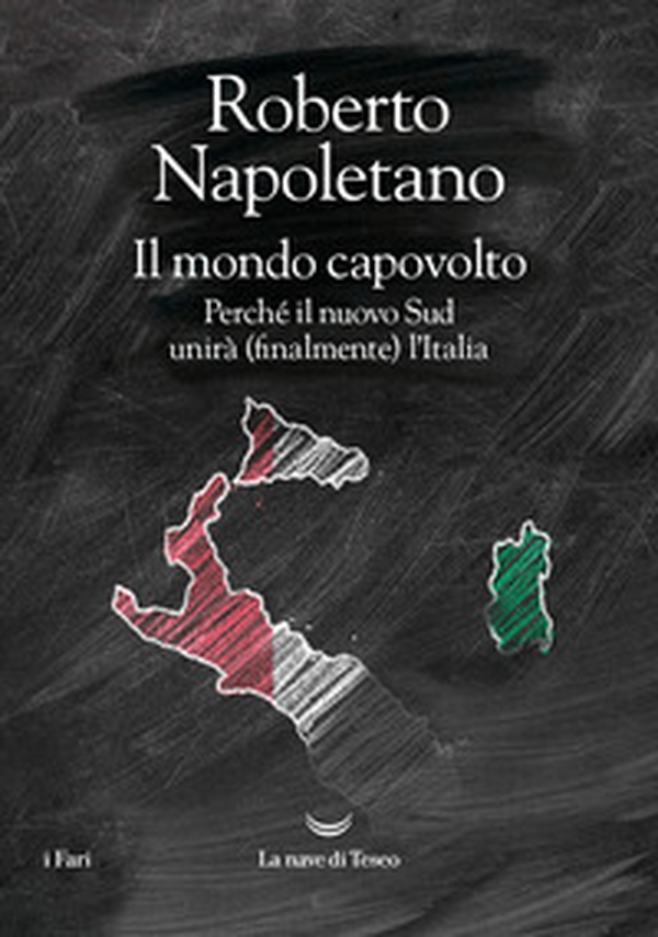 Il mondo capovolto. Perché il nuovo Sud unirà (finalmente) l'Italia - Librerie.coop Il mondo capovolto. Perché il nuovo Sud unirà (finalmente) l'Italia - Librerie.coop