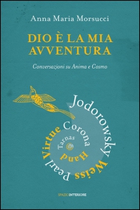 Dio è la mia avventura. Conversazioni su Anima e Cosmo. Mauro Corona, Robet Hand, Alejandro Jodorowsky, Eric Pearl, Richard Tarnas, Doreen Virtue, Brian Weiss - Librerie.coop