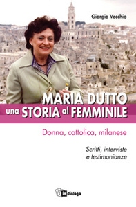 Maria Dutto, una storia al femminile. Donna, cattolica, milanese. Scritti, interviste e testimonianze - Librerie.coop